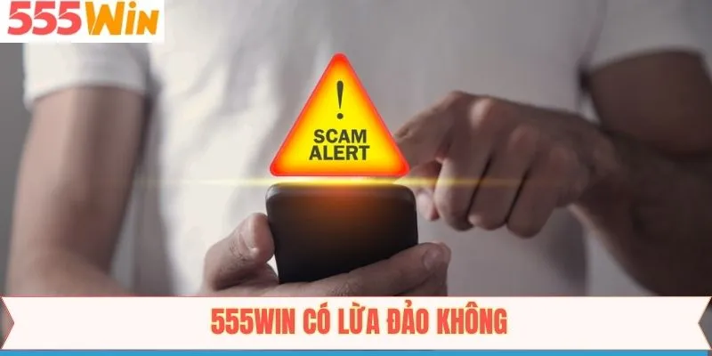 555Win Có Lừa Đảo Không - Tìm Hiểu Thông Tin Khi Cá Cược