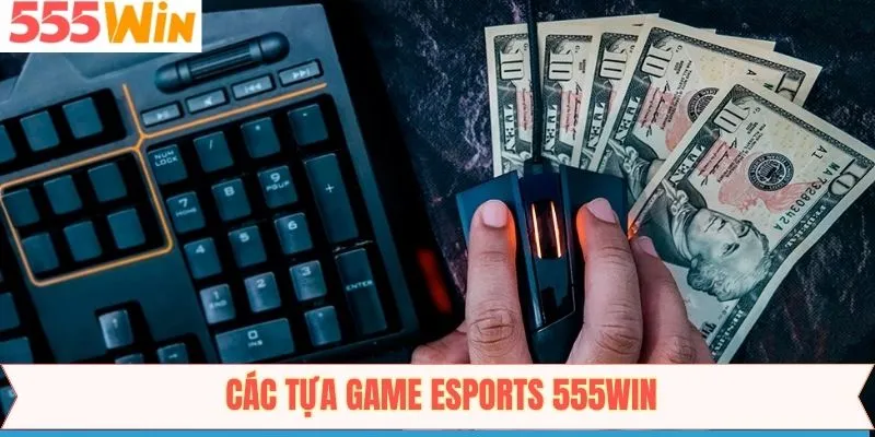 Các tựa game thể thao điện tử trên 555win
