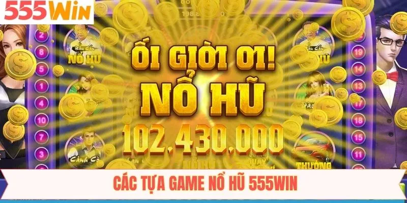 Top những tựa game nổ hũ hấp dẫn mà 555Win cung cấp