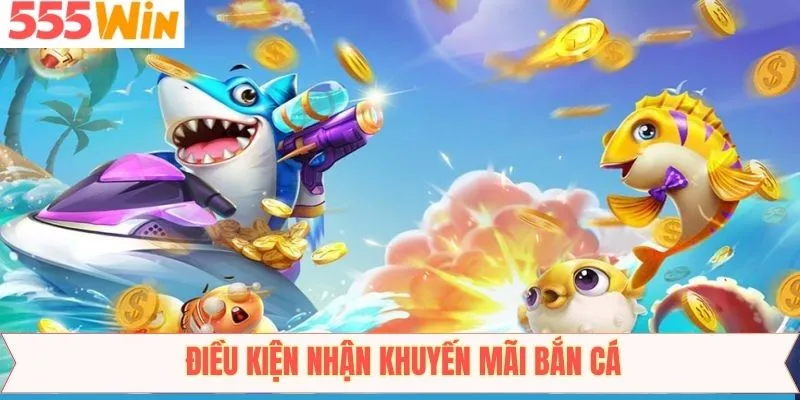 Điều kiện cơ bản để nhận khuyến mãi bắn cá