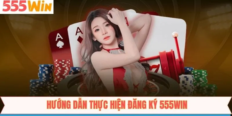 Hướng dẫn từng bước đăng ký 555win nhanh gọn