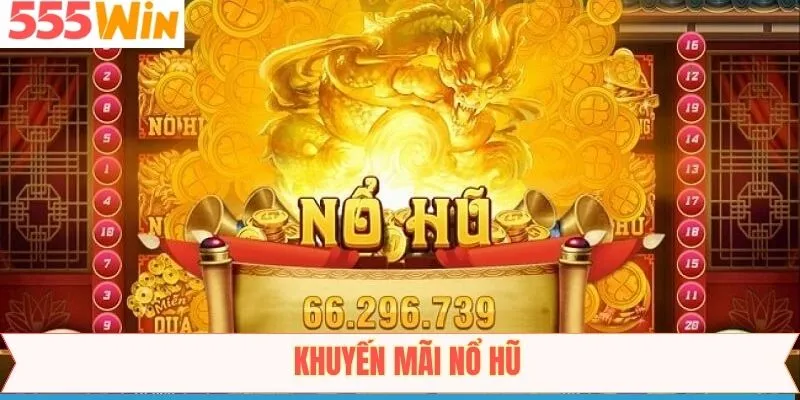 Khuyến Mãi Nổ Hũ Hấp Dẫn Đang Triển Khai Tại 555win 