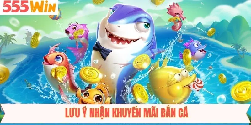 Lưu ý cần nắm khi tham gia khuyến mãi bắn cá 555Win