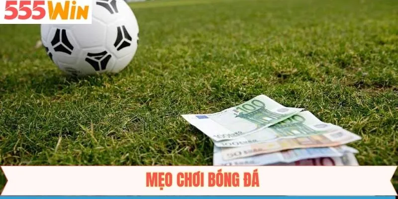 Mẹo Chơi Bóng Đá - Top Những Bí Kíp Bất Bại Từ 555Win