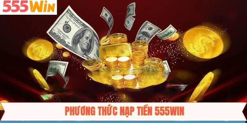 Top 3 phương thức thanh toán tại 555Win được người chơi tin tưởng