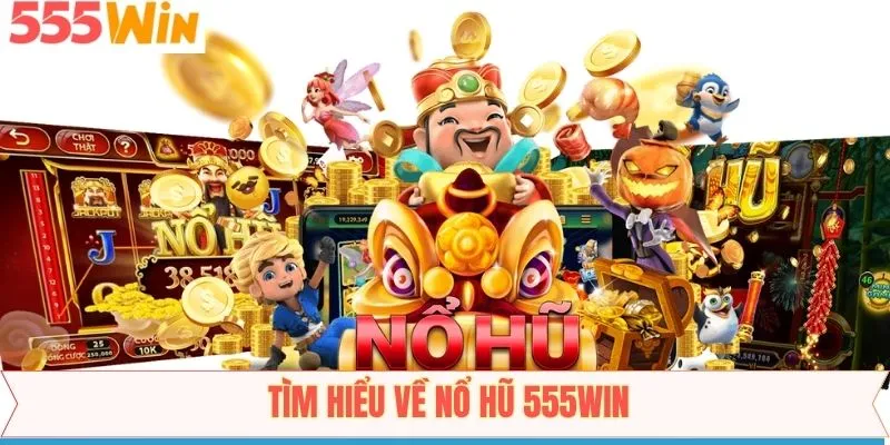 Tóm tắt đôi nét về nổ hũ 555Win
