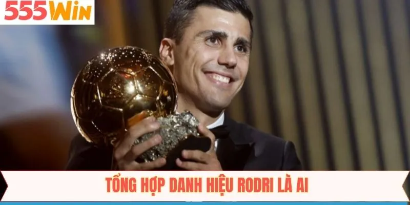 Tìm hiểu thành tích ấn tượng của cầu thủ Rodri