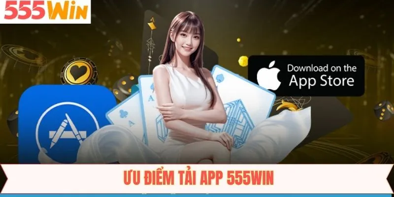 Ưu điểm vượt trội của app 555Win
